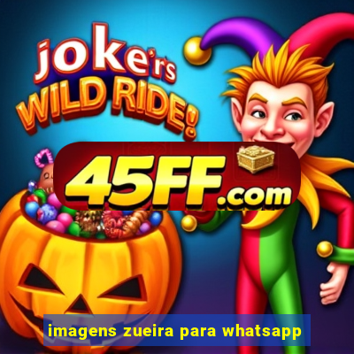 imagens zueira para whatsapp